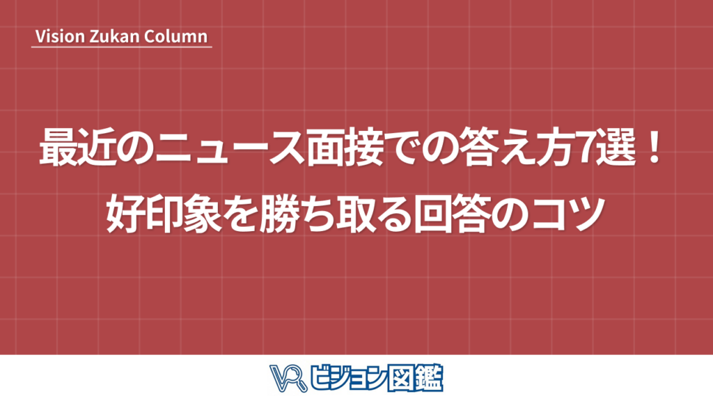 最近のニュース面接での答え方7選！ 好印象を勝ち取る回答のコツ