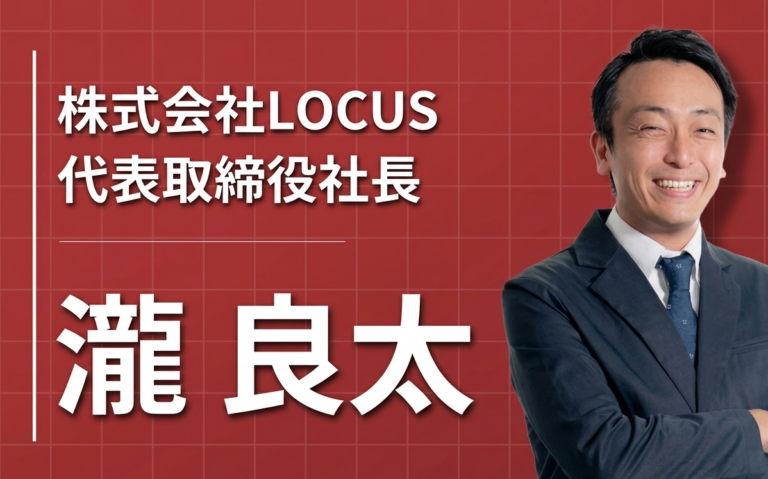 「逆算のキャリア」で選んだ就職活動。動画コンサル業界のパイオニア、LOCUS瀧（たき）良太の歩み