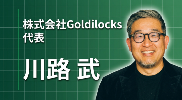 人と人の希薄化に、ビジネスで挑む。Goldilocks・川路武の原点