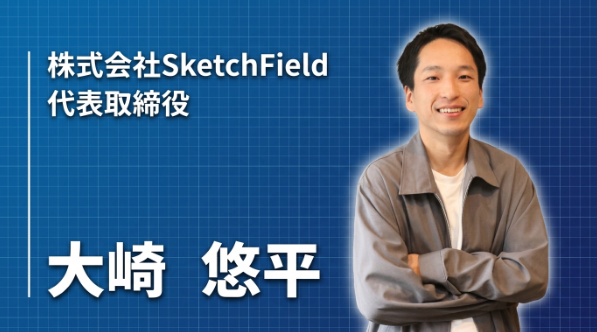 残業200時間の施工管理から、22歳でフリーランスへ。SketchField代表が描く「挑戦の連鎖」