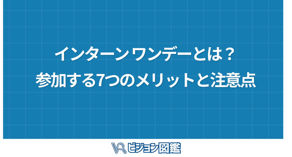 インターン ワンデーとは？参加する7つのメリットと注意点