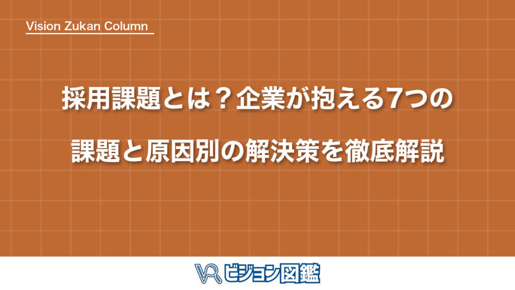 採用課題とは？企業が抱える7つの課題と原因別の解決策を徹底解説